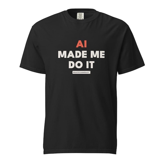 ai made me do it tee, shown flat so the design reads