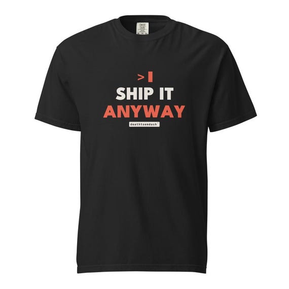 ship it anyway tee, shown flat so the design reads